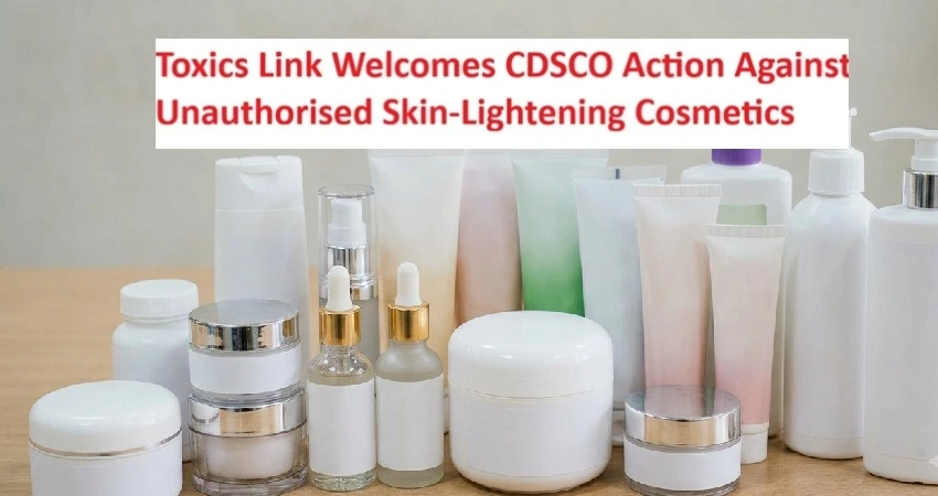 Toxics Link Welcomes CDSCO Action Against Unauthorised Skin-Lightening Cosmetics